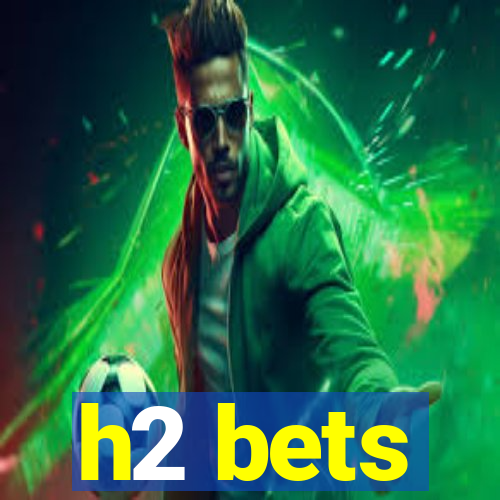 h2 bets